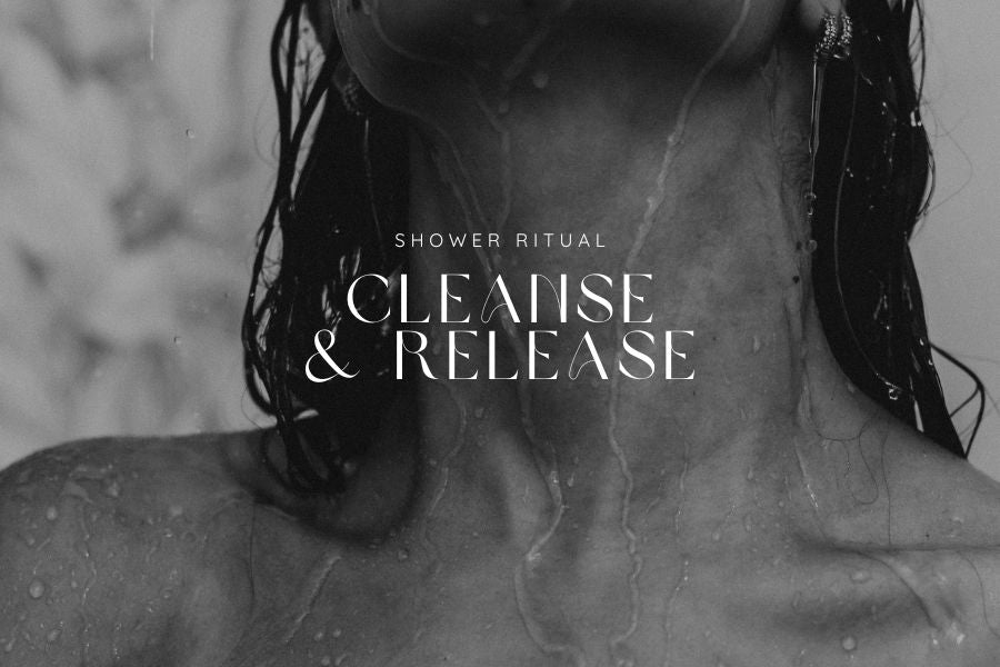 SHOWER RITUAL . Cleanse & Release
