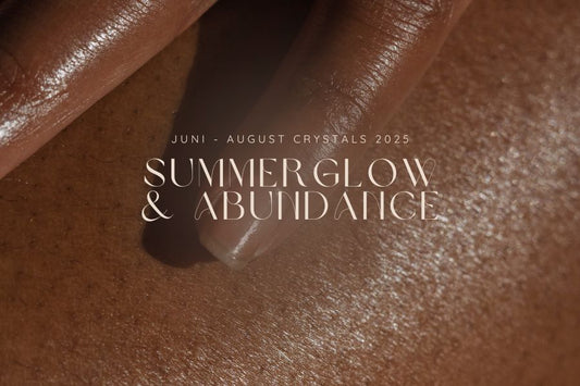 SUMMERGLOW & ABUNDANCE KRISTALLE FÜR  SOMMER JUNI - AUGUST 2025